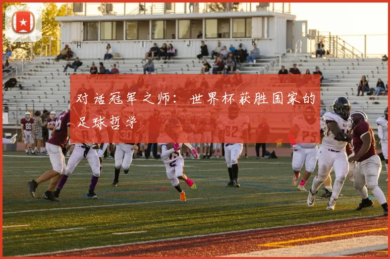对话冠军之师：世界杯获胜国家的足球哲学