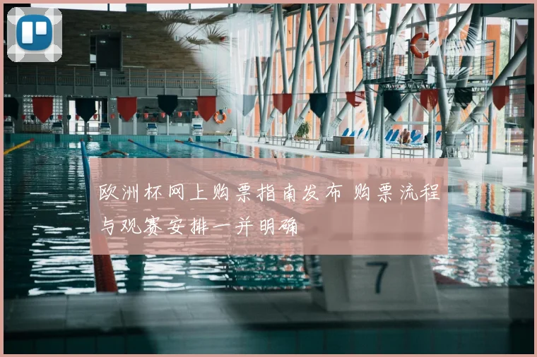 欧洲杯网上购票指南发布 购票流程与观赛安排一并明确