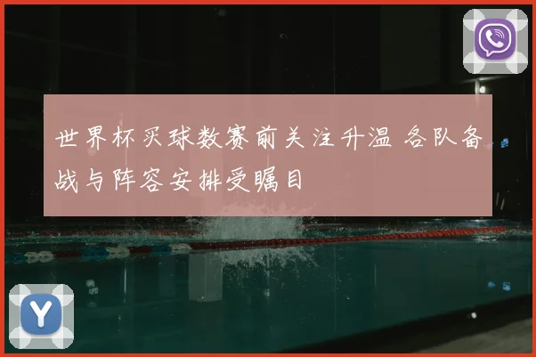 世界杯买球数赛前关注升温 各队备战与阵容安排受瞩目