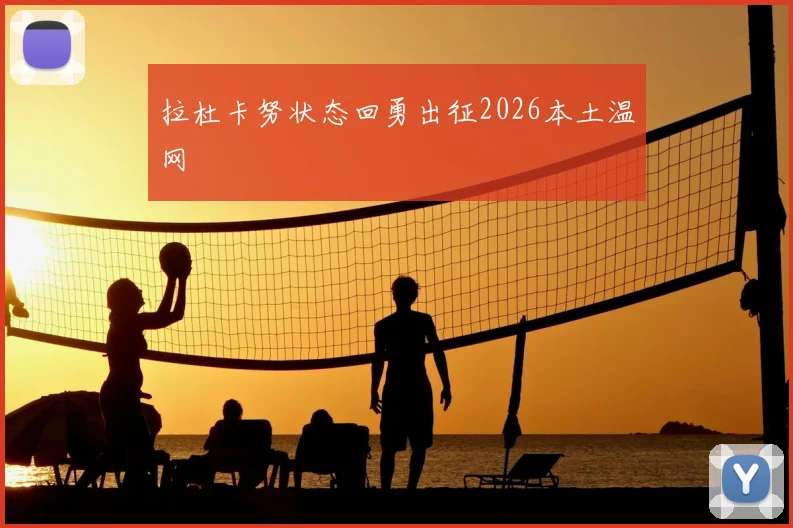 拉杜卡努状态回勇出征2026本土温网