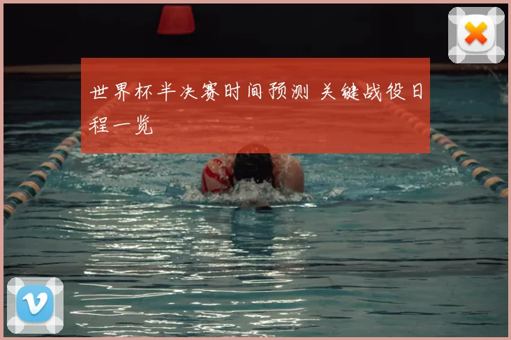 世界杯半决赛时间预测 关键战役日程一览