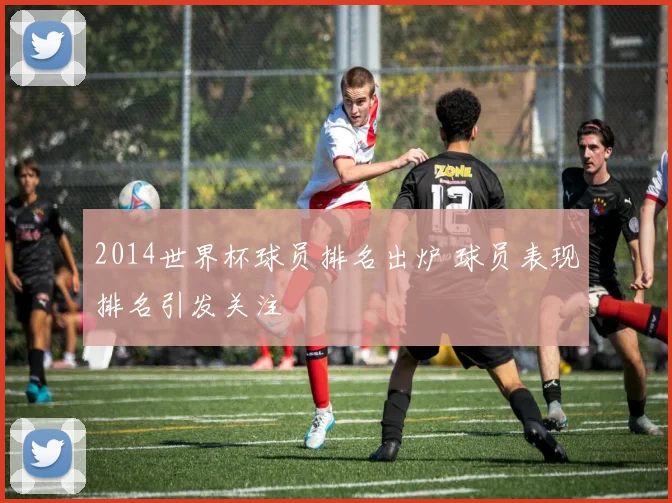 2014世界杯球员排名出炉 球员表现排名引发关注
