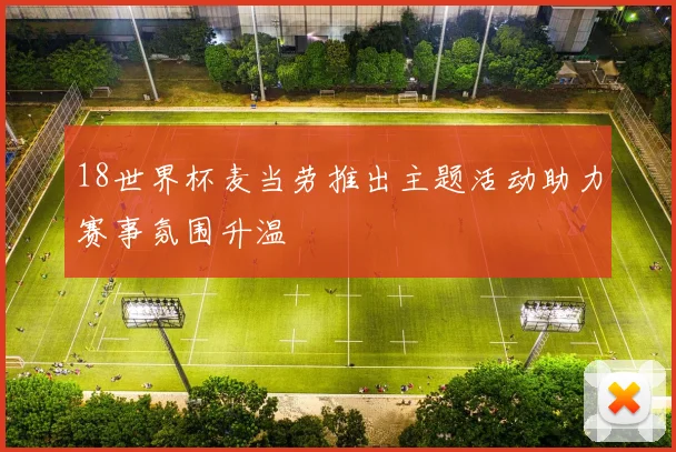 18世界杯麦当劳推出主题活动助力赛事氛围升温